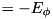 $ = -E_\phi $